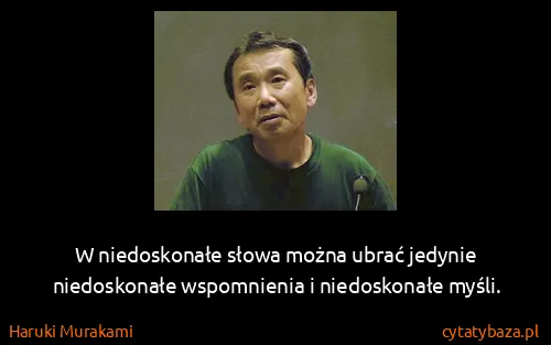 Haruki Murakami: W niedoskonałe słowa można ubrać jedynie niedoskonałe...