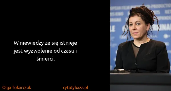 Olga Tokarczuk: W niewiedzy że się istnieje jest wyzwolenie od czasu i...