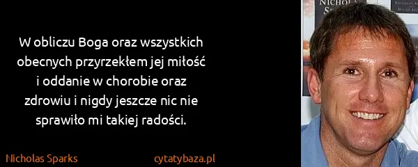 Nicholas Sparks: W obliczu Boga oraz wszystkich obecnych przyrzekłem jej...