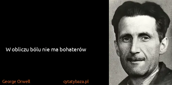George Orwell: W obliczu bólu nie ma bohaterów