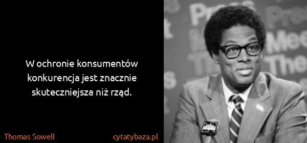 Thomas Sowell: W ochronie konsumentów konkurencja jest znacznie...