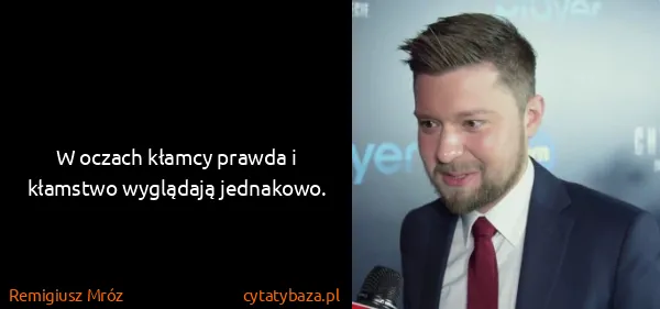 Remigiusz Mróz: W oczach kłamcy prawda i kłamstwo wyglądają jednakowo.
