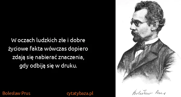 Bolesław Prus: W oczach ludzkich złe i dobre życiowe fakta wówczas...