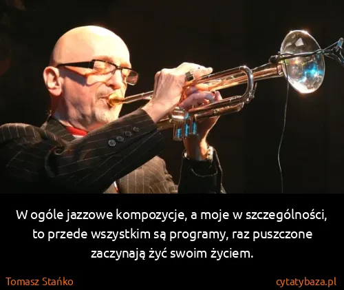 Tomasz Stańko: W ogóle jazzowe kompozycje, a moje w szczególności, to...