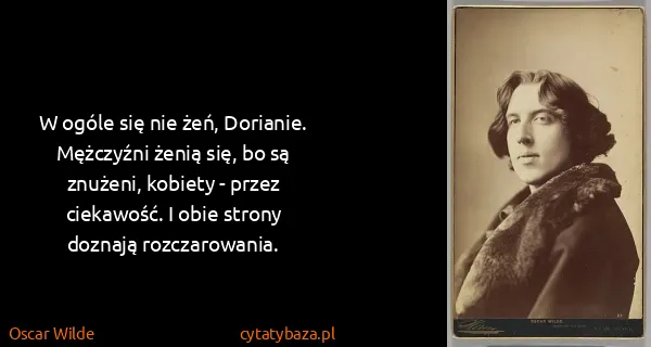 Oscar Wilde: W ogóle się nie żeń, Dorianie. Mężczyźni żenią się, bo...
