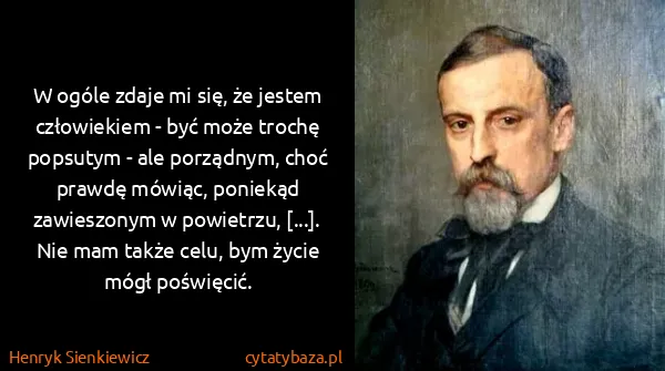 Henryk Sienkiewicz: W ogóle zdaje mi się, że jestem człowiekiem - być może...