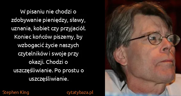 Stephen King: W pisaniu nie chodzi o zdobywanie pieniędzy, sławy,...