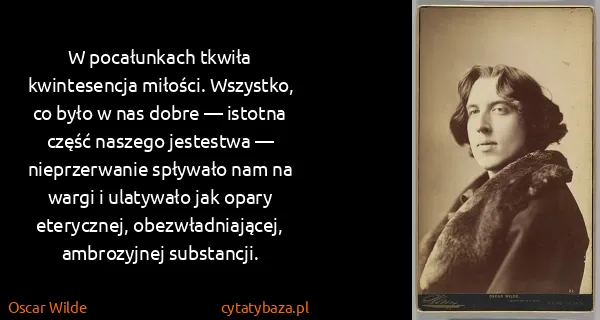 Oscar Wilde: W pocałunkach tkwiła kwintesencja miłości. Wszystko, co...