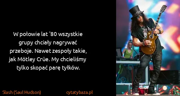 Slash (Saul Hudson): W połowie lat '80 wszystkie grupy chciały nagrywać...