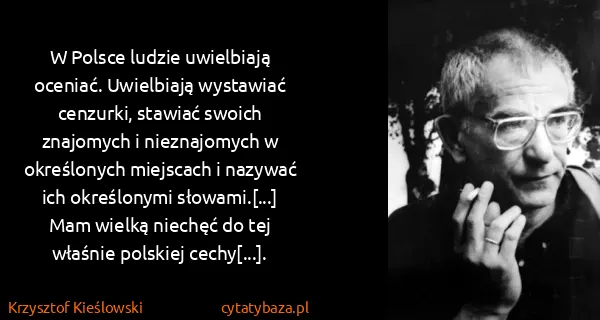 Krzysztof Kieślowski: W Polsce ludzie uwielbiają oceniać. Uwielbiają wystawiać...