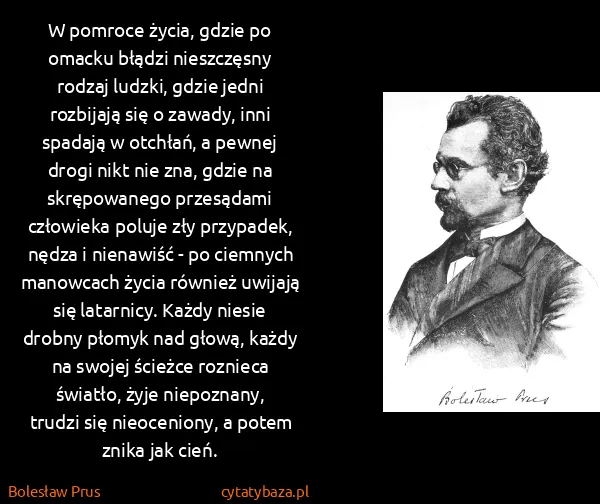 Bolesław Prus: W pomroce życia, gdzie po omacku błądzi nieszczęsny...