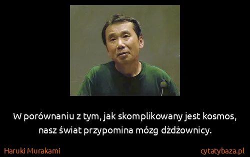 Haruki Murakami: W porównaniu z tym, jak skomplikowany jest kosmos, nasz...