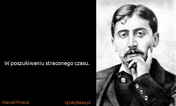Marcel Proust: W poszukiwaniu straconego czasu.