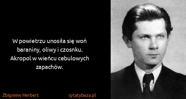 Zbigniew Herbert: W powietrzu unosiła się woń baraniny, oliwy i czosnku....