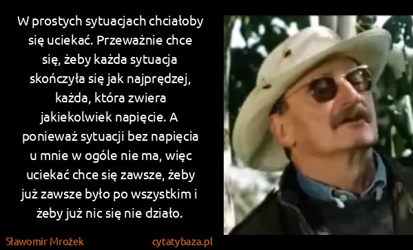 Sławomir Mrożek: W prostych sytuacjach chciałoby się uciekać. Przeważnie...
