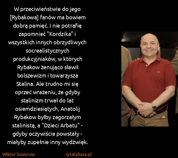 Wiktor Suworow: W przeciwieństwie do jego [Rybakowa] fanów ma bowiem...