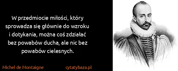 Michel de Montaigne: W przedmiocie miłości, który sprowadza się głównie do...