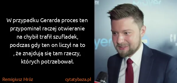 Remigiusz Mróz: W przypadku Gerarda proces ten przypominał raczej...
