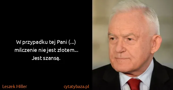 Leszek Miller: W przypadku tej Pani (...) milczenie nie jest złotem......