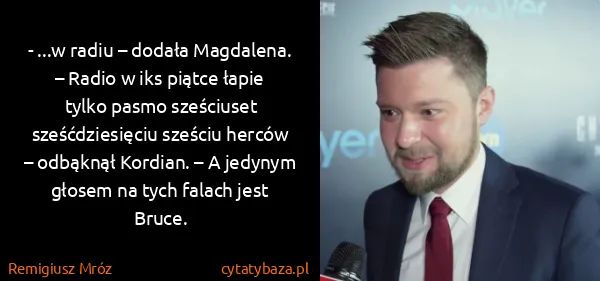 Remigiusz Mróz: - ...w radiu – dodała Magdalena.
– Radio w iks piątce...