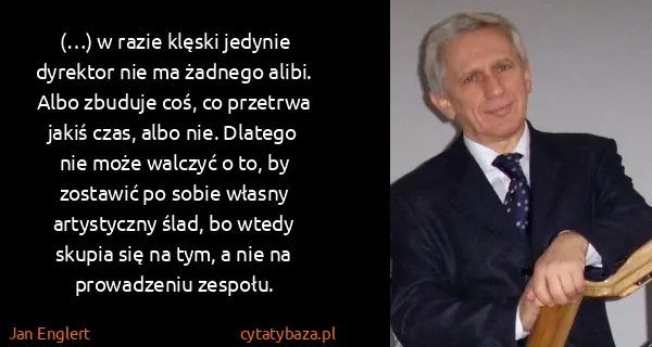 Jan Englert: (…) w razie klęski jedynie dyrektor nie ma żadnego...