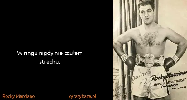 Rocky Marciano: W ringu nigdy nie czułem strachu.