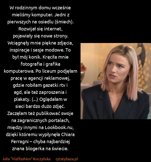 Julia "Maffashion" Kuczyńska: W rodzinnym domu wcześnie mieliśmy komputer. Jedni z...