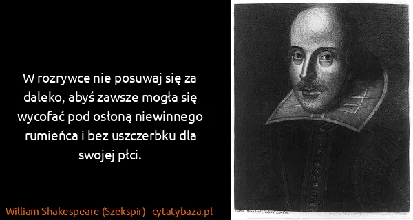 William Shakespeare (Szekspir): W rozrywce nie posuwaj się za daleko, abyś zawsze mogła...