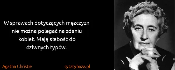 Agatha Christie: W sprawach dotyczących mężczyzn nie można polegać na...