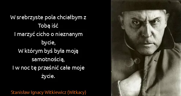 Stanisław Ignacy Witkiewicz (Witkacy): W srebrzyste pola chciałbym z Tobą iść
I marzyć cicho o...