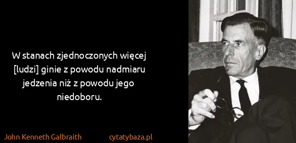 John Kenneth Galbraith: W stanach zjednoczonych więcej [ludzi] ginie z powodu...