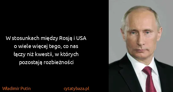 Władimir Putin: W stosunkach między Rosją i USA o wiele więcej tego, co...