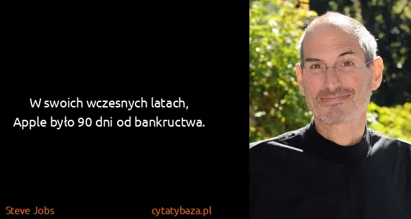 Steve Jobs: W swoich wczesnych latach, Apple było 90 dni od...