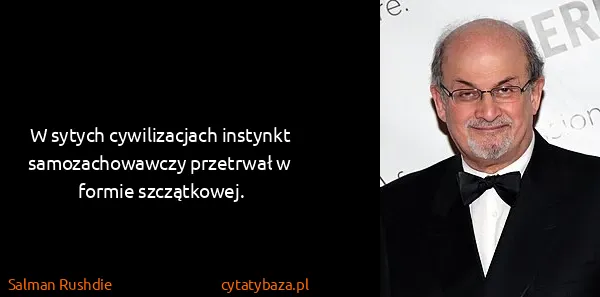 Salman Rushdie: W sytych cywilizacjach instynkt samozachowawczy...