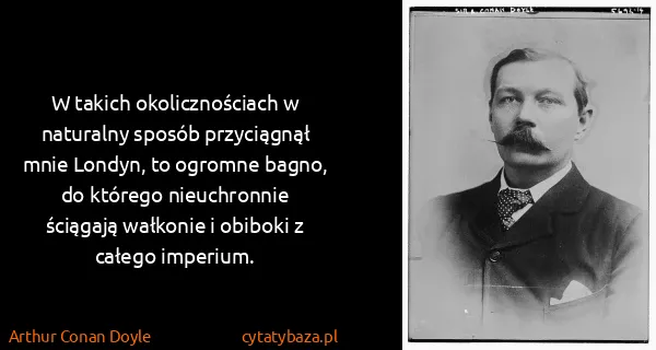 Arthur Conan Doyle: W takich okolicznościach w naturalny sposób przyciągnął...
