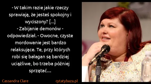 Cassandra Clare: - W takim razie jakie rzeczy sprawiają, że jesteś...