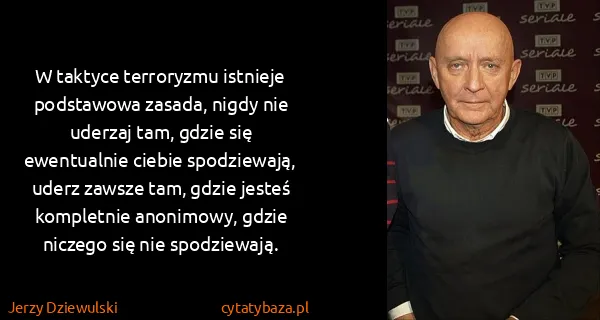 Jerzy Dziewulski: W taktyce terroryzmu istnieje podstawowa zasada, nigdy...