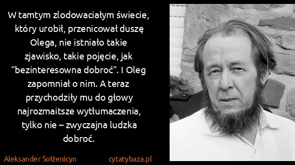 Aleksander Sołżenicyn: W tamtym zlodowaciałym świecie, który urobił,...