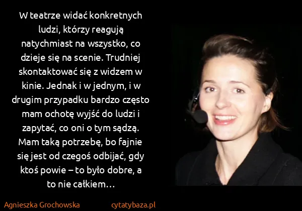 Agnieszka Grochowska: W teatrze widać konkretnych ludzi, którzy reagują...