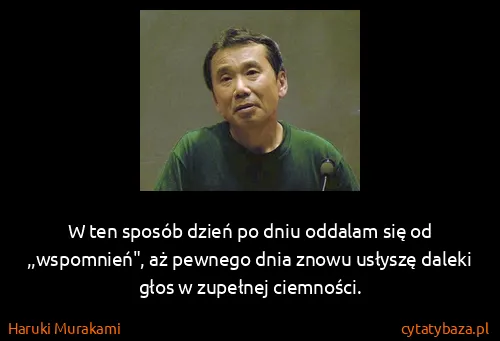 Haruki Murakami: W ten sposób dzień po dniu oddalam się od ,,wspomnień",...