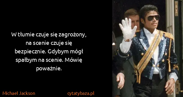 Michael Jackson: W tłumie czuje się zagrożony, na scenie czuje się...