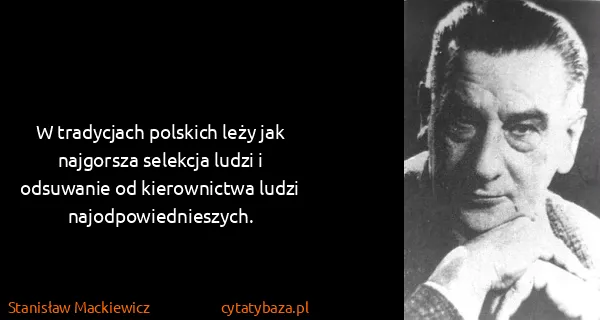 Stanisław Mackiewicz: W tradycjach polskich leży jak najgorsza selekcja ludzi...