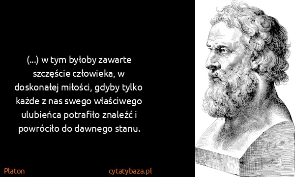 Platon: (...) w tym byłoby zawarte szczęście człowieka, w...