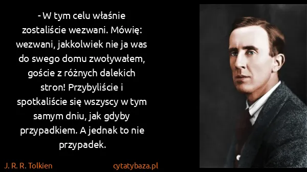 J. R. R. Tolkien: - W tym celu właśnie zostaliście wezwani. Mówię:...