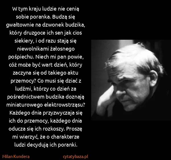 Milan Kundera: W tym kraju ludzie nie cenią sobie poranka. Budzą się...