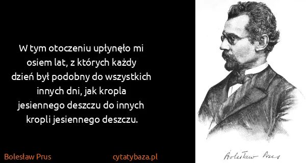 Bolesław Prus: W tym otoczeniu upłynęło mi osiem lat, z których każdy...
