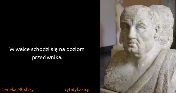 Seneka Młodszy: W walce schodzi się na poziom przeciwnika.