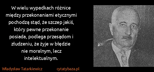 Władysław Tatarkiewicz: W wielu wypadkach różnice między przekonaniami etycznymi...