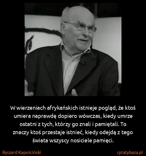Ryszard Kapuściński: W wierzeniach afrykańskich istnieje pogląd, że ktoś...