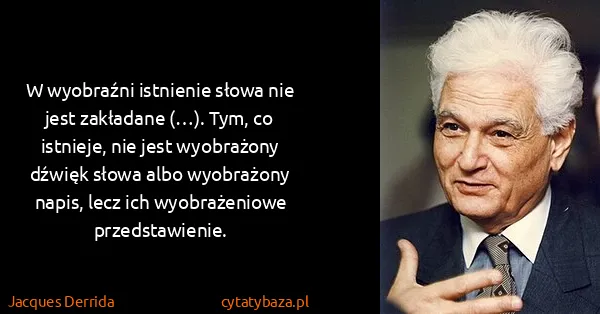 Jacques Derrida: W wyobraźni istnienie słowa nie jest zakładane (…). Tym,...
